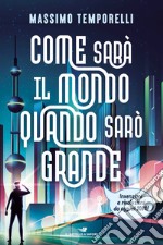 Come sarà il mondo quando sarò grande. Invenzioni e rivoluzioni da oggi al 2080! libro