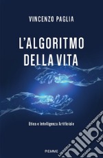 L'algoritmo della vita. Etica e Intelligenza Artificiale libro