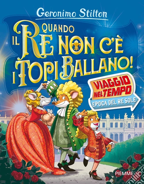 Quando il re non c'� i topi ballano! Viaggio nel tempo: epoca del Re Sole