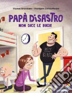 Papà disastro non dice le bugie. Ediz. a colori libro