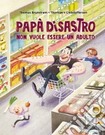 Papà disastro non vuole essere un adulto. Ediz. a colori libro