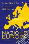 Nazione Europa. Perché la ricetta sovranista è destinata alla sconfitta libro di Tito Claudio