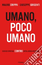 Umano, poco umano. Esercizi spirituali contro l'intelligenza artificiale