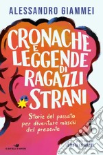 Cronache e leggende di ragazzi strani. Storie del passato per diventare maschi del presente libro