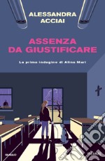 Assenza da giustificare. La prima indagine di Alina Mari libro