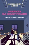 Assenza da giustificare. La prima indagine di Alina Mari libro