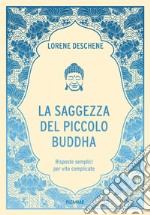 La saggezza del piccolo Buddha. Risposte semplici per vite complicate