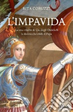 L'impavida. La vita ribelle di Cia degli Ordelaffi, la donna che sfidò il Papa libro