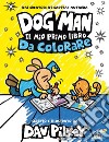 Dog Man. Il mio primo libro da colorare libro di Pilkey Dav