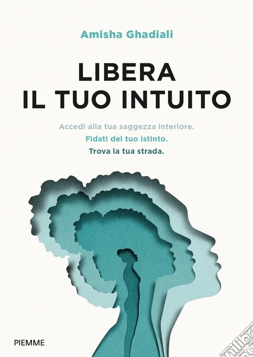 Libera il tuo intuito. Accedi alla tua saggezza interiore, fidati del tuo istinto, trova la tua strada