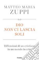 Dio non ci lascia soli. Riflessioni di un cristiano in un mondo in crisi libro