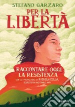 Per la libertà. Raccontare oggi la Resistenza libro