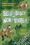 Bello il bosco ma... non ci vivrei! L'impresa formidabile di due escursionisti improbabili libro