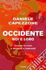 Occidente noi e loro. Contro la resa a dittatori e islamisti libro