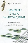 I sentieri della meditazione. Mindfulness: cos'è, cosa non è e perché ha cambiato il mondo libro di Bada Dejanira