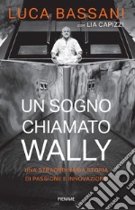 Un sogno chiamato Wally. Una straordinaria storia di passione e innovazione libro