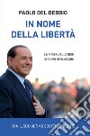 In nome della libertà. La forza delle idee di Silvio Berlusconi libro di Del Debbio Paolo