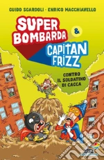 Super Bombarda e Capitan Frizz contro il soldatino di cacca libro