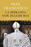 La speranza non delude mai. Pellegrini verso un mondo migliore libro di Francesco (Jorge Mario Bergoglio)