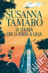 La strada che ci porta a casa libro di Tamaro Susanna