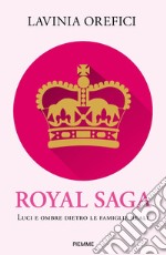 Royal saga. Luci e ombre dietro le famiglie reali libro