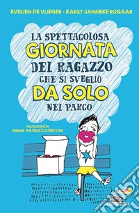 La spettacolosa giornata del ragazzino che si svegliò da solo nel parco. Ediz. illustrata libro