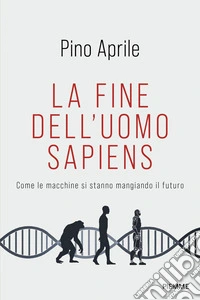La fine dell'uomo sapiens. Come le macchine si stanno mangiando il futuro