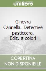 Ginevra Cannella. Detective pasticcera. Ediz. a colori libro