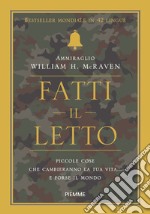 Fatti il letto. Piccole cose che cambieranno la tua vita... e forse il mondo libro