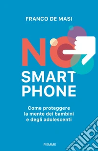 No smartphone. Come proteggere la mente dei bambini e degli adolescenti libro