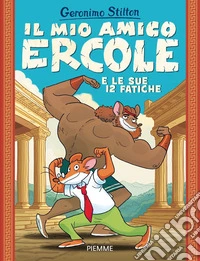Il mio amico Ercole e le sue 12 fatiche libro