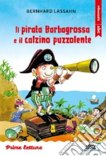 Il pirata Barbagrossa e il calzino puzzolente. Stampatello minuscolo. Ediz. a colori libro