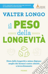 Il peso della longevità. Dieta della longevità e mima-digiuno: meglio dei farmaci contro obesità e invecchiamento libro