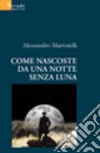 Come nascoste da una notte senza luna libro di Martorelli Alessandro