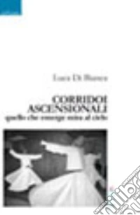 Corridoi ascensionali. Quello che emerge mira al cielo libro