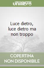 Luce dietro, luce dietro ma non troppo libro