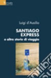 Santiago Express e altre storie di viaggio libro