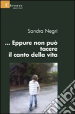 ... Eppure non può tacere il canto della vita libro