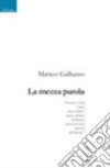 La mezza parola libro di Galluzzo Matteo