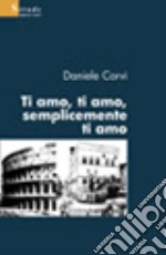 Ti amo, ti amo, semplicemente ti amo libro