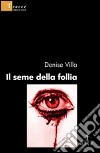 Il seme della follia libro di Villa Denise