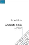 Arabeschi di luce libro di Palmieri Franca