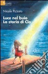 Luce nel buio. La storia di Clo libro di Pizzato Nicole