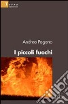 I piccoli fuochi libro di Pagano Andrea