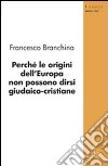 Perché le origini dell'Europa non possono dirsi giudaico-cristiane libro di Branchina Francesco