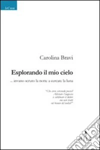 Esplorando il mio cielo... invano scruto la notte a cercare la luna libro