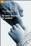 Io sarò ovunque tu andrai libro di Marconi Eleonora