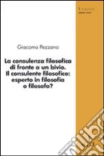 La consulenza filosofica di fronte a un bivio. Il consulente filosofico: esperto in filosofia o filosofo? libro