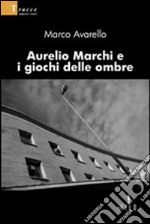 Aurelio Marchi e i giochi delle ombre libro