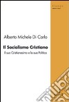 Il socialismo cristiano. Il suo cristianesimo e la sua politica libro di Di Carlo Alberto M.